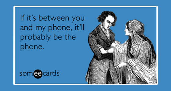 "E se for entre você e o meu telefone, provavelmente será o telefone".