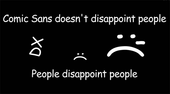 Comic Sans não desaponta pessoas. Pessoas desapontam pessoas.